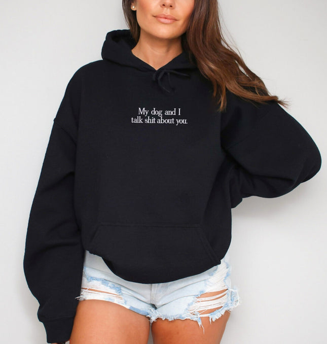 My Dog and I Talk Shit About You Embroidered - Adult Hoodie