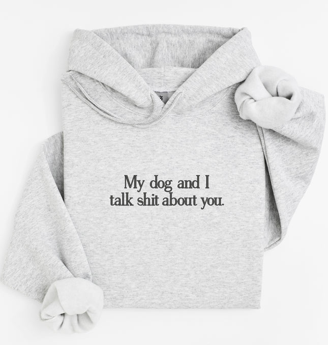 My Dog and I Talk Shit About You Embroidered - Adult Hoodie