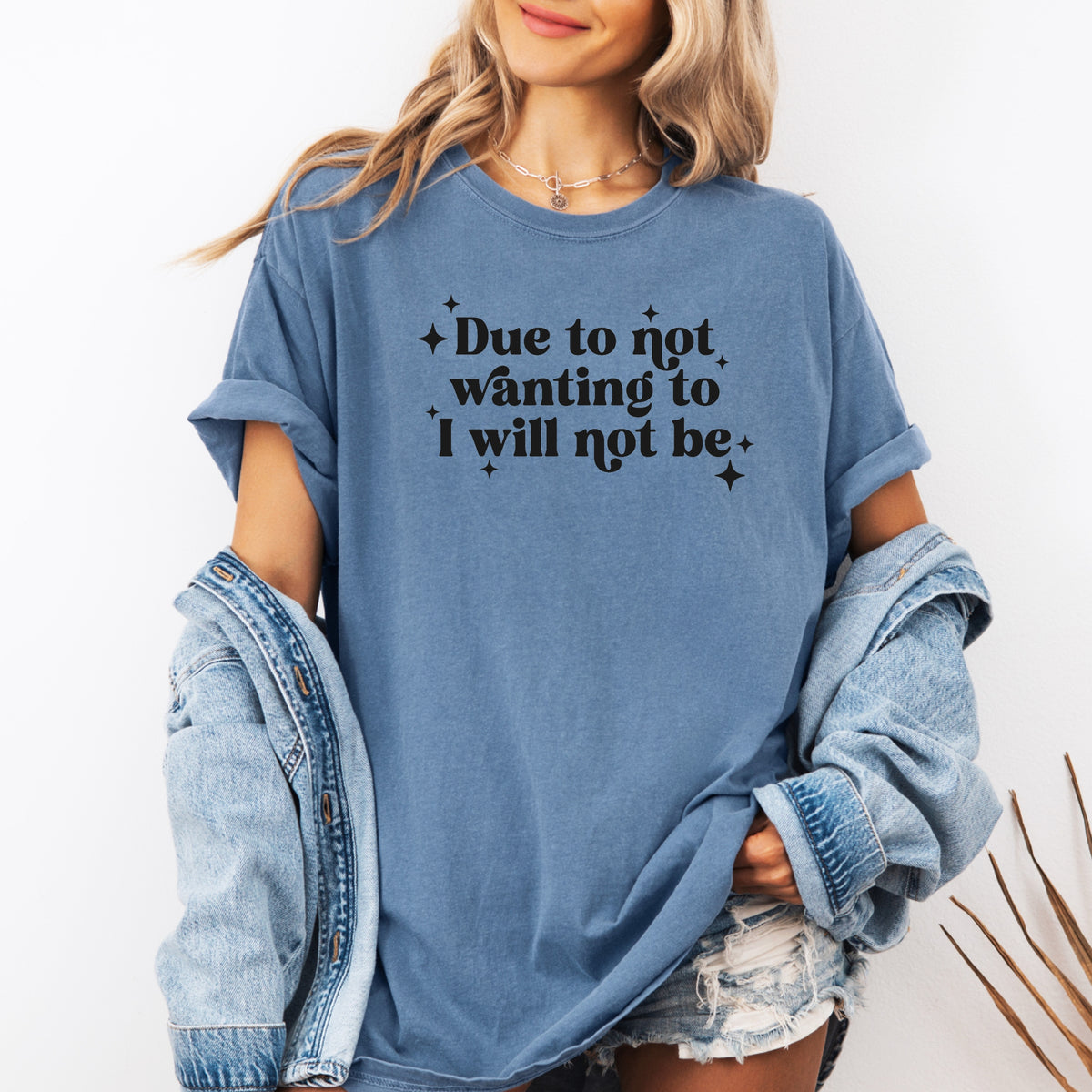 Due To Not Wanting To I Will Not Be - Adult Comfort Colors T-Shirt