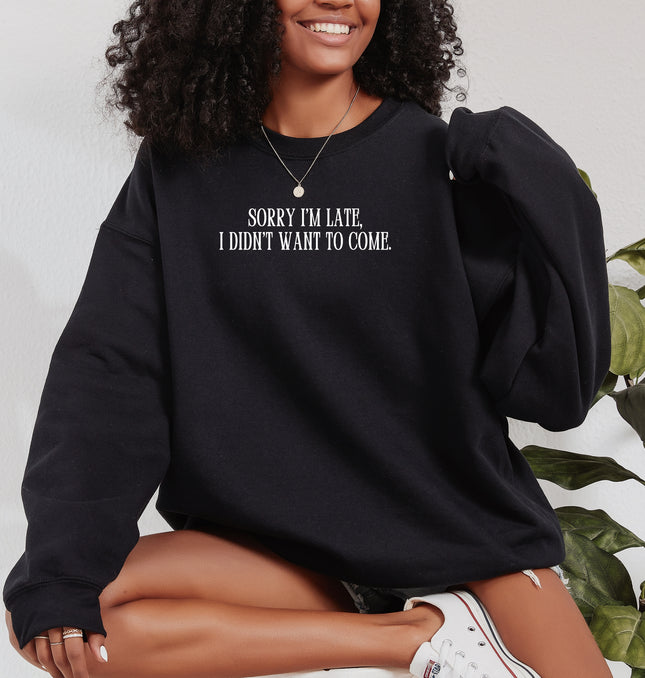 Sorry I'm Late, I Didn't Want To Come - Adult Crewneck Sweatshirt