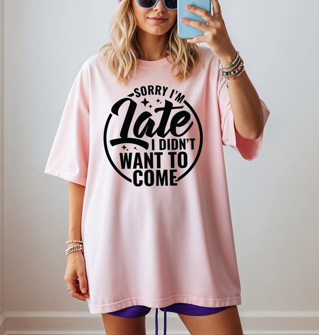 Sorry I'm Late I Did Not Want To Come - Adult Comfort Colors T-Shirt