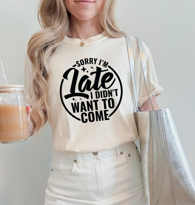 Sorry I'm Late I Did Not Want To Come - Adult Comfort Colors T-Shirt