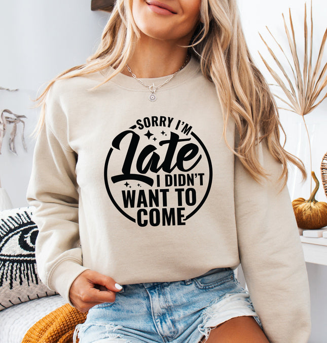 Sorry I'm Late I Did Not Want To Come - Adult Crewneck Sweatshirt