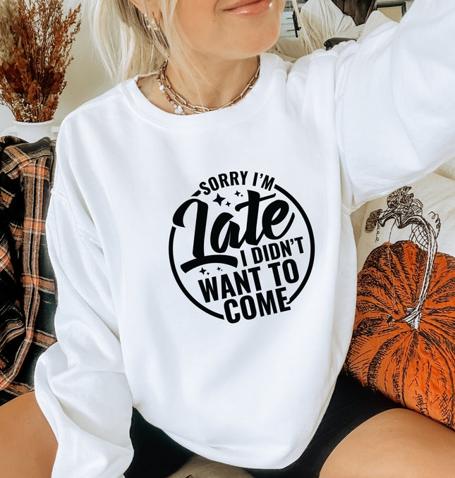 Sorry I'm Late I Did Not Want To Come - Adult Crewneck Sweatshirt