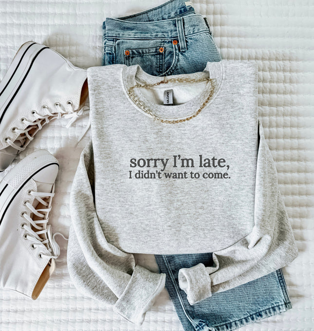 Sorry I’m Late I Didn’t Want to Come Embroidered - Funny Sarcastic Top, Perfect Unisex Gift, Relatable Work Mood - Crewneck Sweatshirt