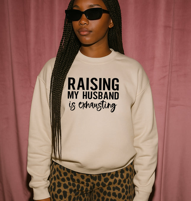 Raising My Husband Is Exhausting - Adult Crewneck Sweatshirt