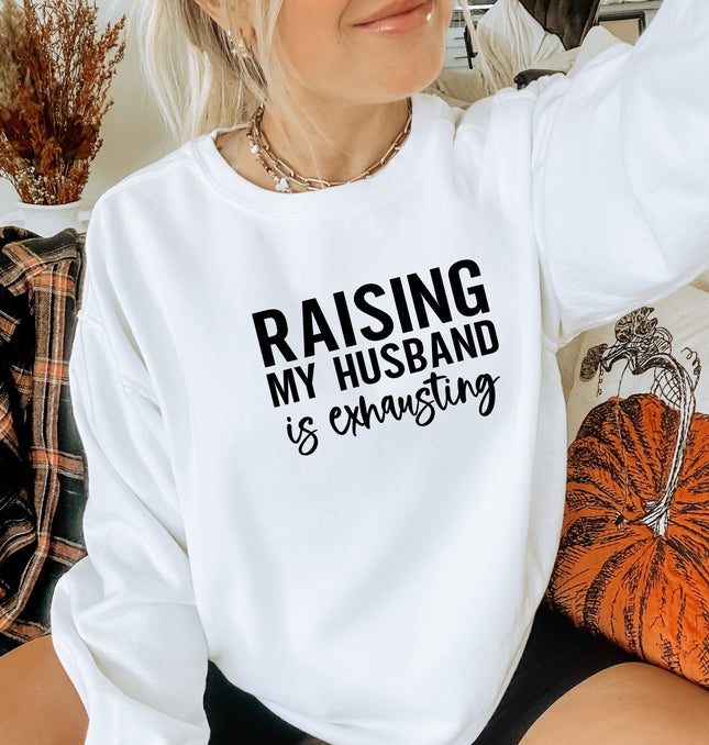 Raising My Husband Is Exhausting - Adult Crewneck Sweatshirt