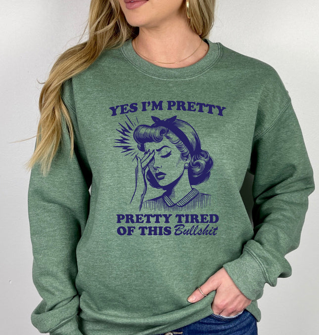 Yes I'm Pretty Pretty Tired of this BS - Adult Crewneck Sweatshirt