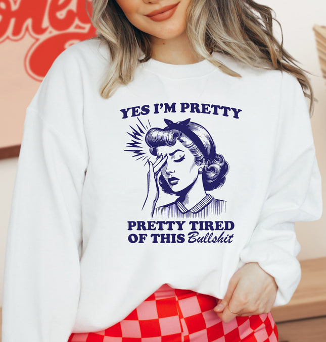 Yes I'm Pretty Pretty Tired of this BS - Adult Crewneck Sweatshirt