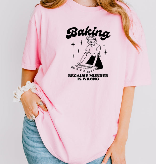 Baking Because Murder Is Wrong Printed Comfort Colors T-Shirt 
