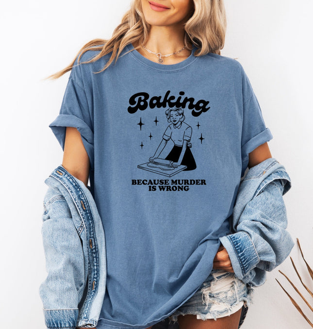 Baking Because Murder Is Wrong Printed Comfort Colors T-Shirt 