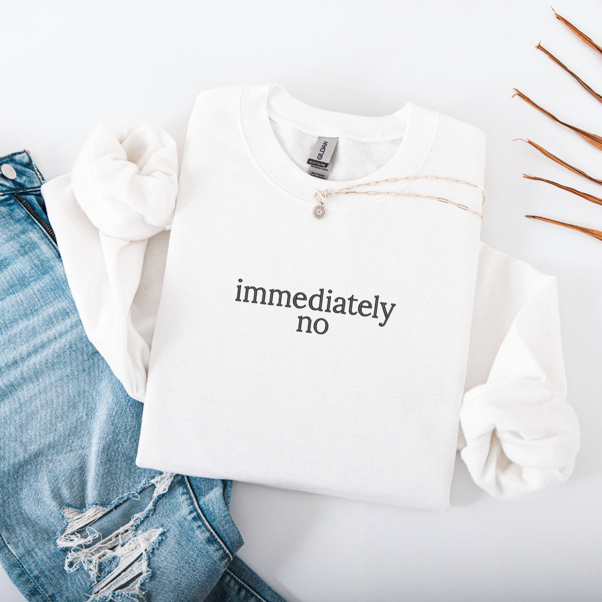 Immediately No Embroidered -Funny Statement Top, Humor Lover Gift, Sassy Chic Outfit make description - Crewneck Sweatshirt