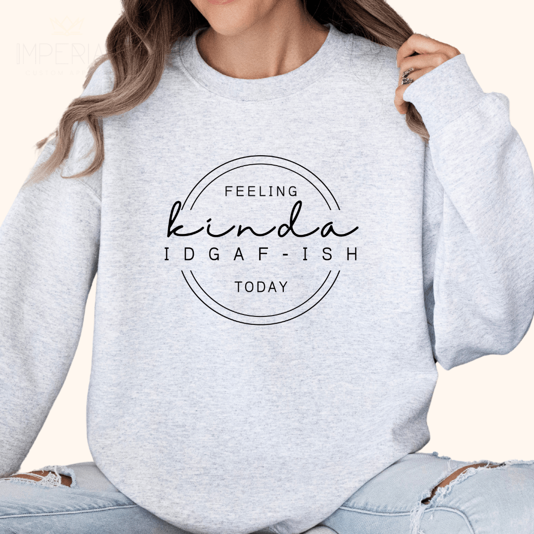 Feeling Kinda IDGAF - ISH Today Printed Sweatshirt - My Store