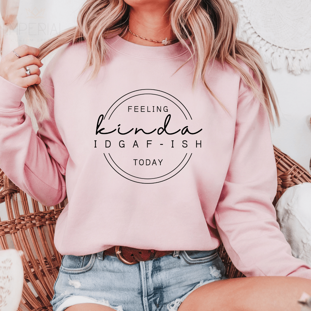 Feeling Kinda IDGAF - ISH Today Printed Sweatshirt - My Store