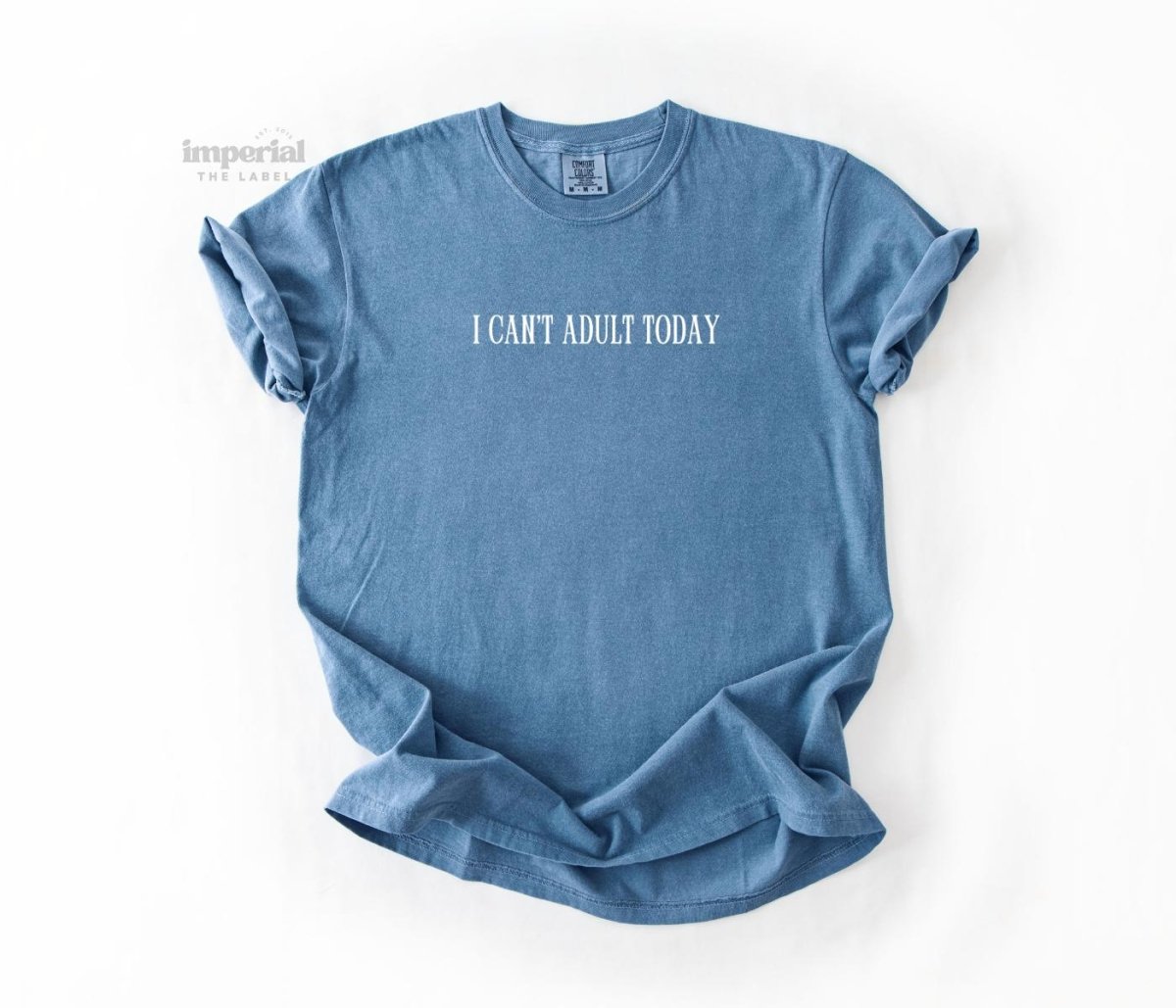I Can't Adult Today Comfort Colors T-Shirt - Imperial The Label