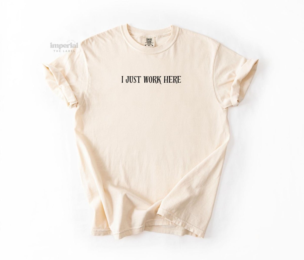 I Just Work Here Comfort Colors T-Shirt - Imperial The Label