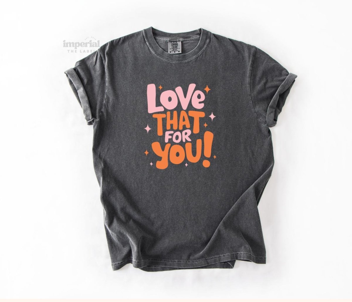 Love That For You Comfort Colors T-Shirt - Imperial The Label