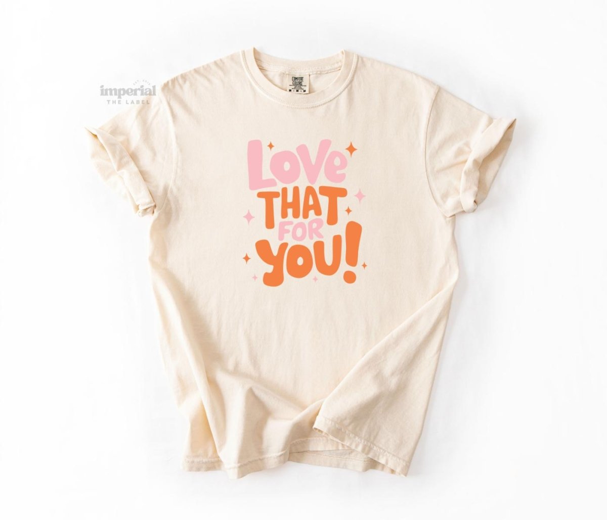 Love That For You Comfort Colors T-Shirt - Imperial The Label